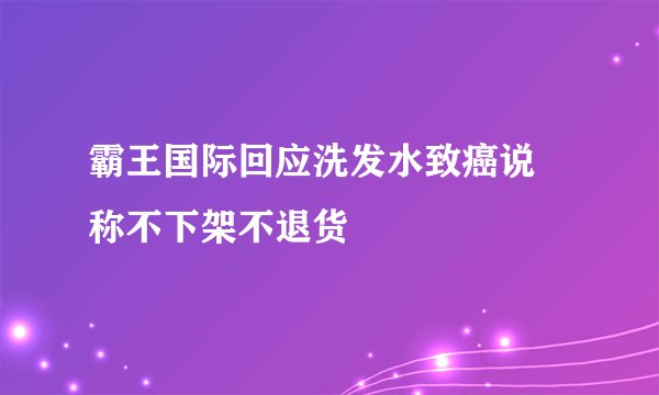 霸王国际回应洗发水致癌说 称不下架不退货