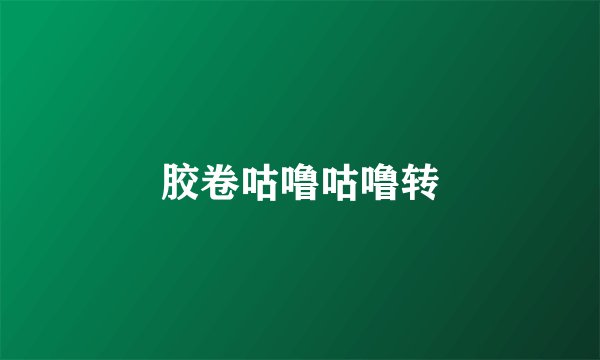 胶卷咕噜咕噜转