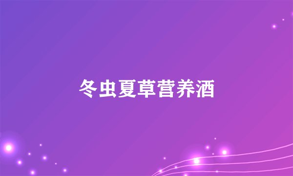冬虫夏草营养酒