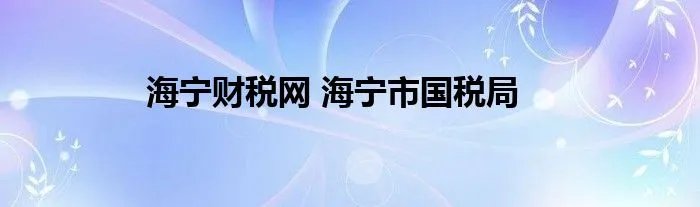 海宁财税网 海宁市国税局