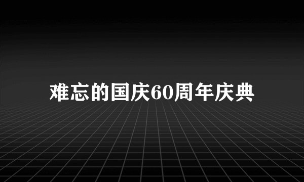 难忘的国庆60周年庆典