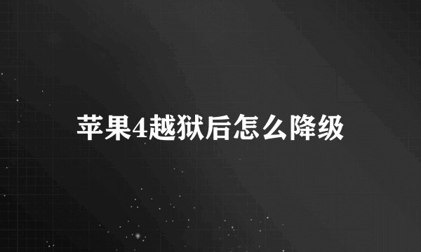苹果4越狱后怎么降级