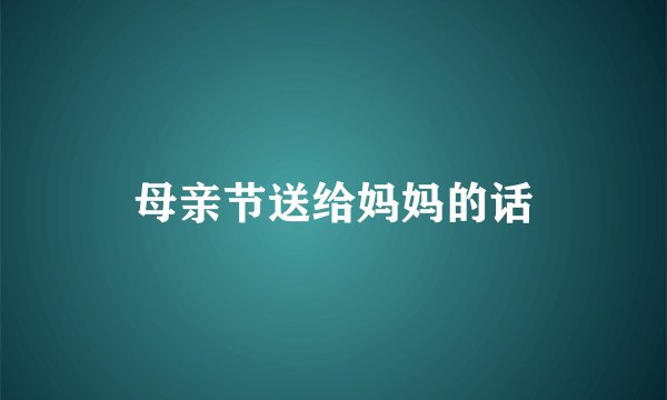 母亲节送给妈妈的话