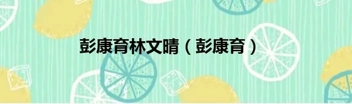 彭康育林文晴（彭康育）