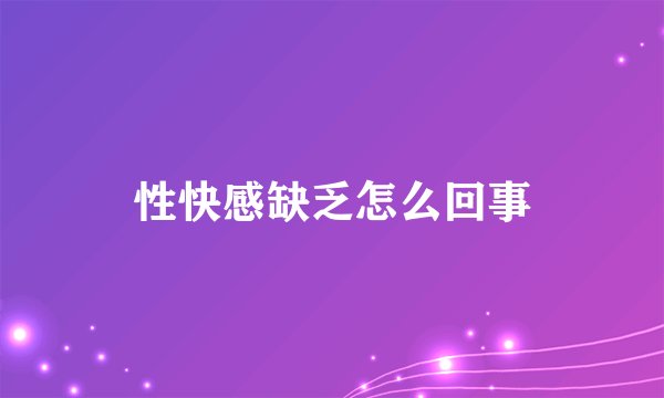 性快感缺乏怎么回事