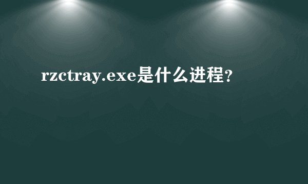 rzctray.exe是什么进程？