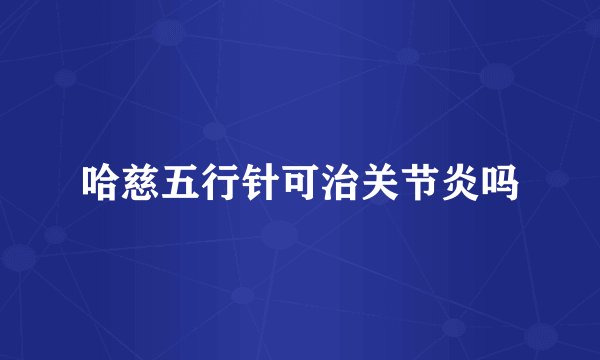 哈慈五行针可治关节炎吗