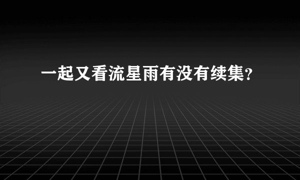 一起又看流星雨有没有续集？