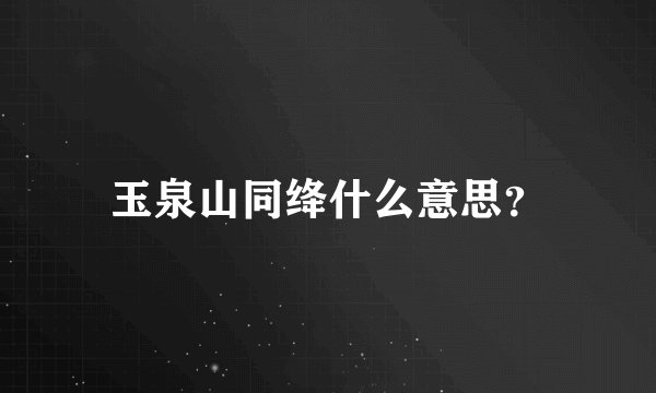 玉泉山同绛什么意思？