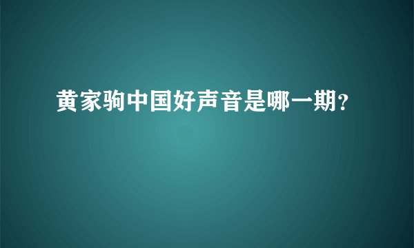 黄家驹中国好声音是哪一期？