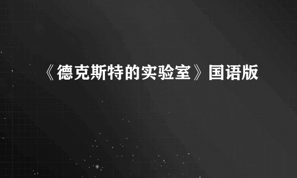 《德克斯特的实验室》国语版