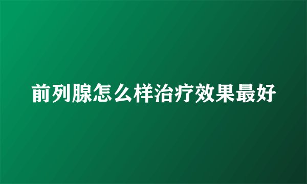 前列腺怎么样治疗效果最好
