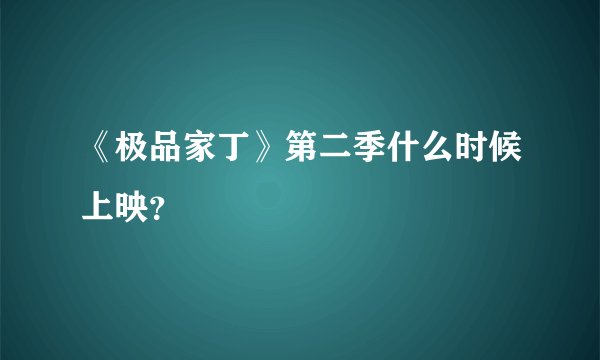 《极品家丁》第二季什么时候上映?