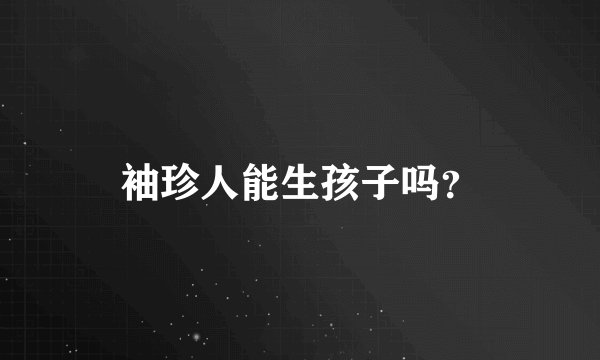 袖珍人能生孩子吗？