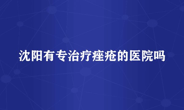 沈阳有专治疗痤疮的医院吗