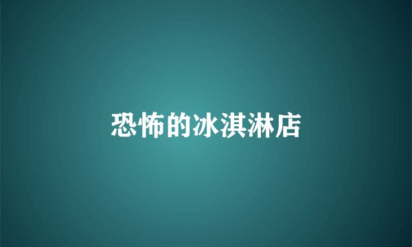 恐怖的冰淇淋店