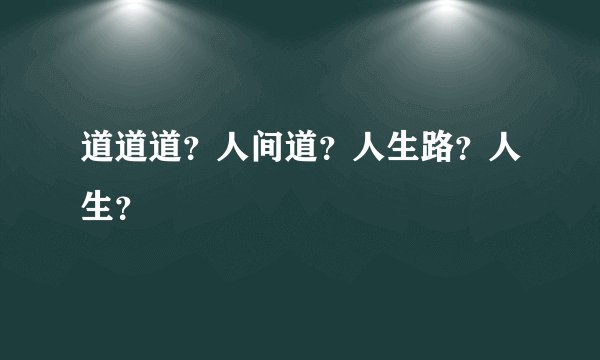 道道道？人间道？人生路？人生？