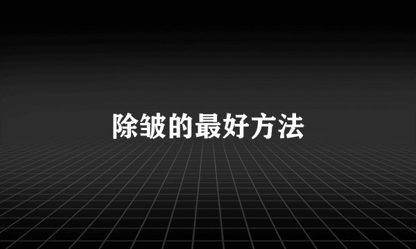 除皱的最好方法