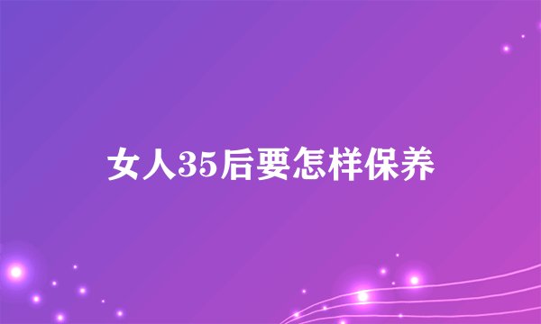 女人35后要怎样保养