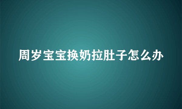 周岁宝宝换奶拉肚子怎么办