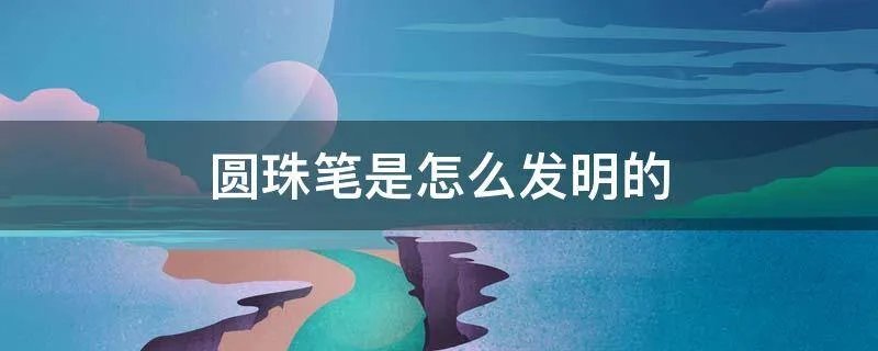 圆珠笔是怎么发明的