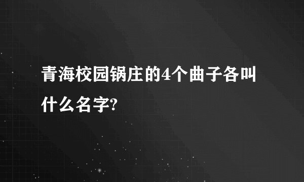 青海校园锅庄的4个曲子各叫什么名字?