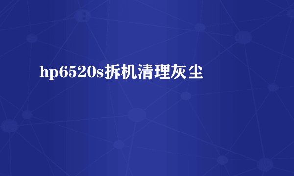 hp6520s拆机清理灰尘