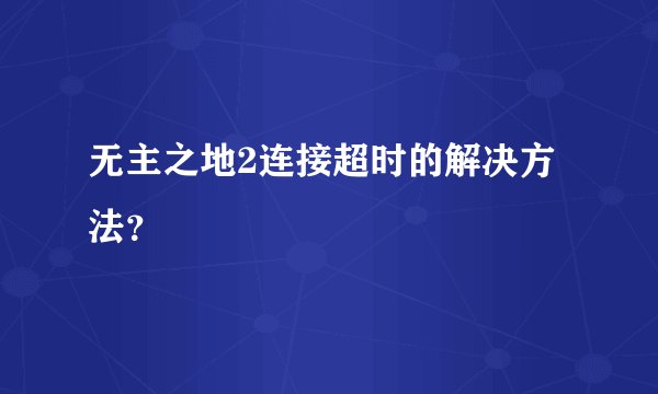 无主之地2连接超时的解决方法？