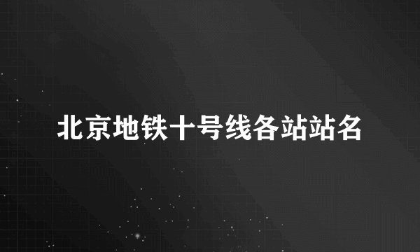 北京地铁十号线各站站名