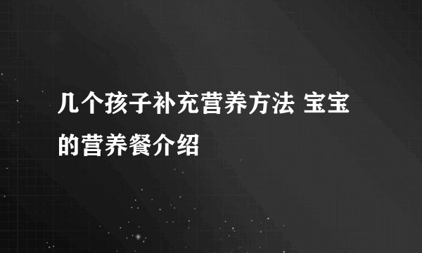 几个孩子补充营养方法 宝宝的营养餐介绍