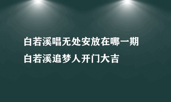 白若溪唱无处安放在哪一期 白若溪追梦人开门大吉