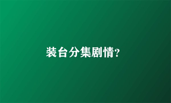 装台分集剧情？