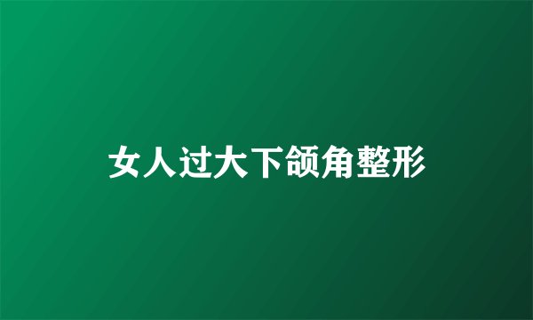 女人过大下颌角整形