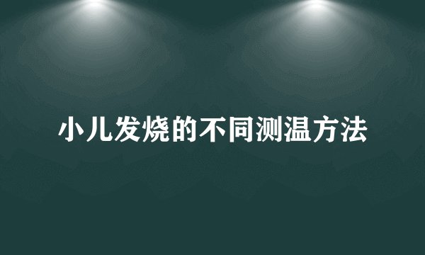 小儿发烧的不同测温方法