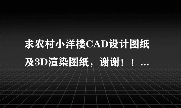 求农村小洋楼CAD设计图纸及3D渲染图纸，谢谢！！我家是13.5米宽的