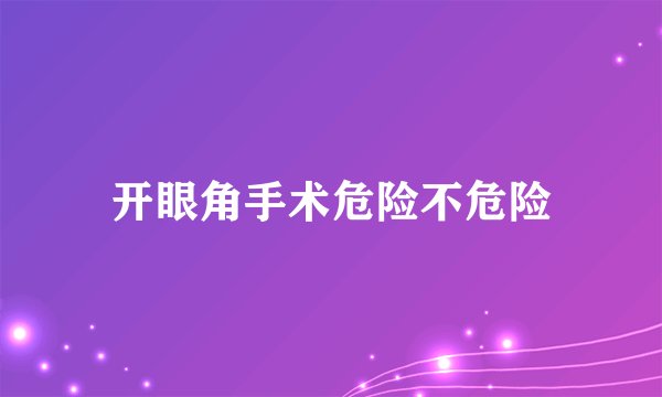 开眼角手术危险不危险