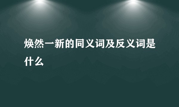 焕然一新的同义词及反义词是什么