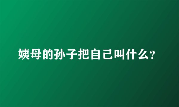 姨母的孙子把自己叫什么？