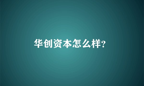 华创资本怎么样？