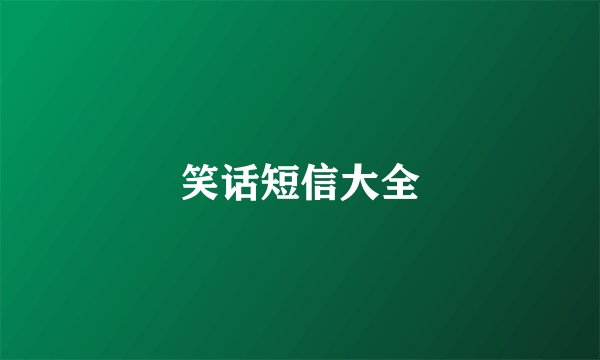 笑话短信大全