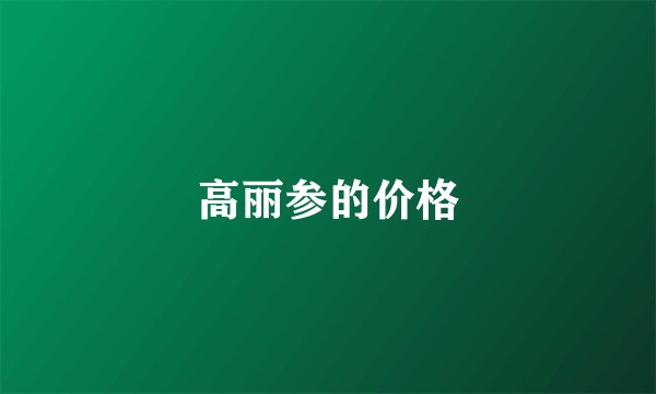 高丽参的价格