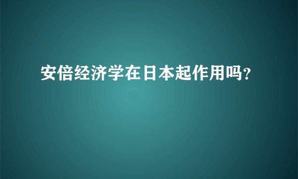 安倍经济学在日本起作用吗？