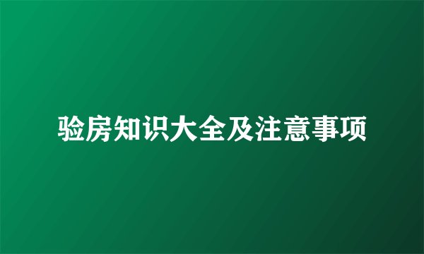 验房知识大全及注意事项