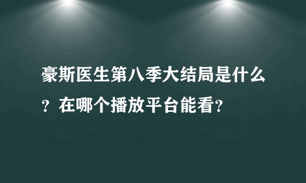 豪斯医生第八季大结局是什么?在哪个播放平台能看?