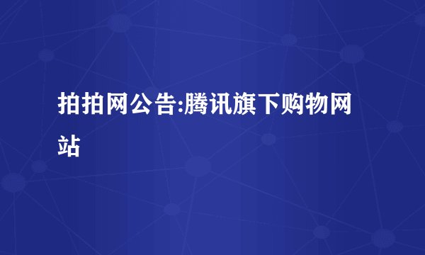 拍拍网公告:腾讯旗下购物网站