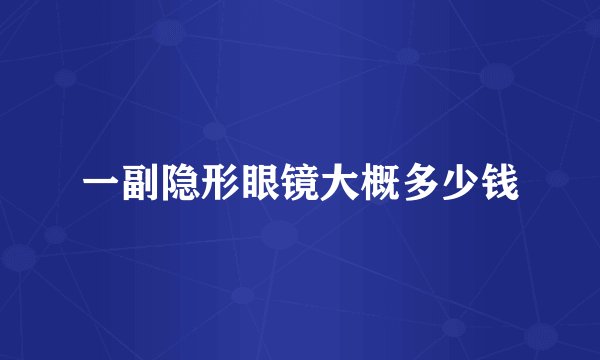 一副隐形眼镜大概多少钱