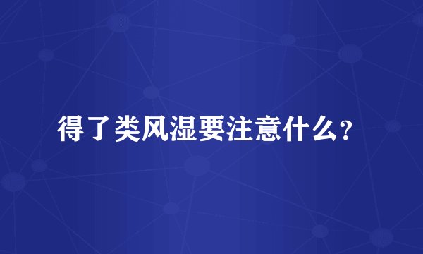 得了类风湿要注意什么?
