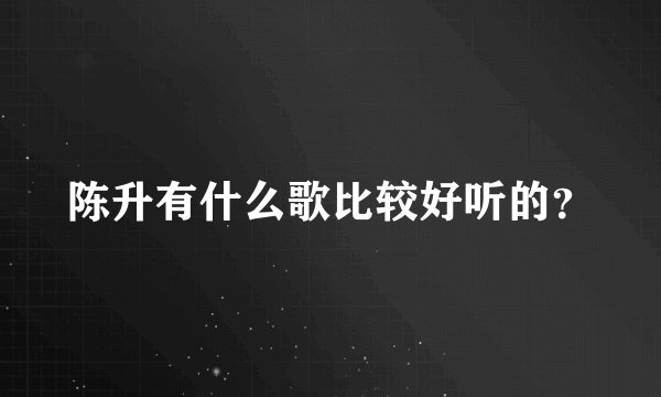 陈升有什么歌比较好听的？