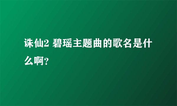 诛仙2 碧瑶主题曲的歌名是什么啊？