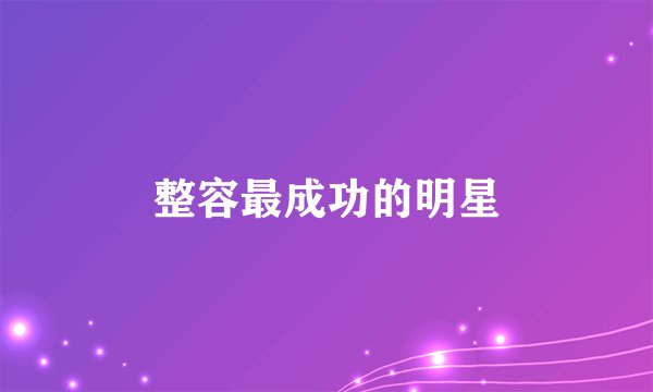 整容最成功的明星